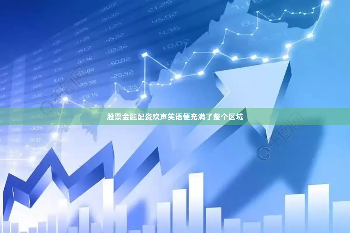 股票金融配资欢声笑语便充满了整个区域