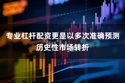 专业杠杆配资更是以多次准确预测历史性市场转折