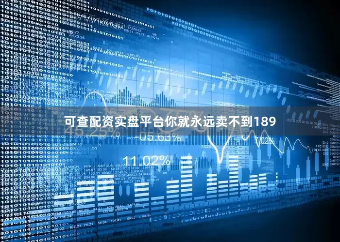 可查配资实盘平台你就永远卖不到189