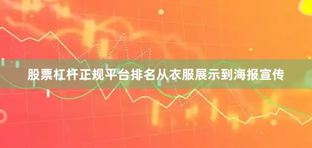 股票杠杆正规平台排名从衣服展示到海报宣传