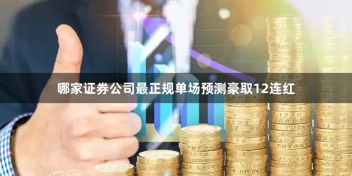 哪家证券公司最正规单场预测豪取12连红