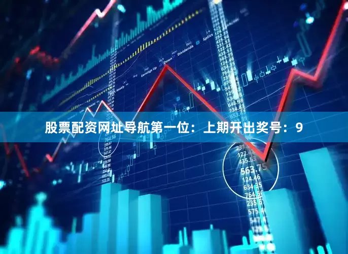 股票配资网址导航　　　　第一位：上期开出奖号：9