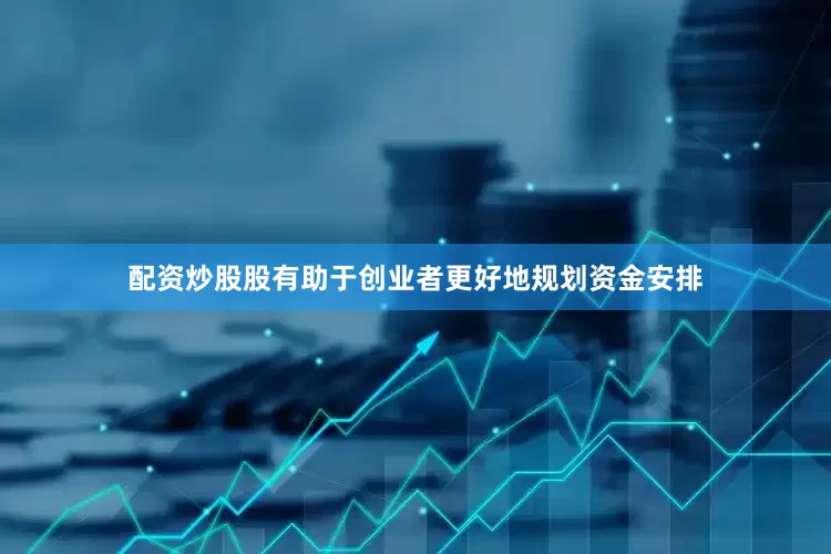 配资炒股股有助于创业者更好地规划资金安排