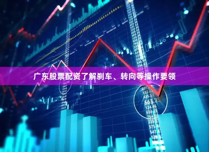 广东股票配资了解刹车、转向等操作要领